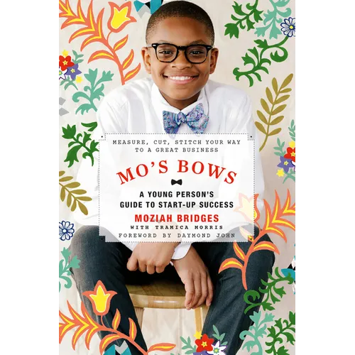 Mo's Bows: A Young Person's Guide to Start-Up Success: Measure, Cut, Stitch Your Way to a Great Business