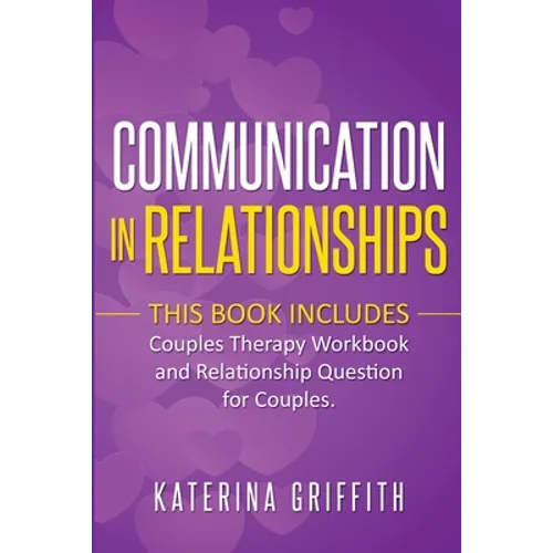 Communication in Relationships: This Book Includes: (Couples Therapy Workbook) and (Relationship Question For Couples)
