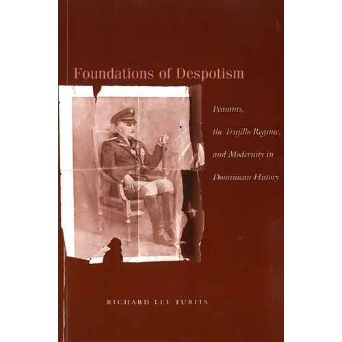 Foundations of Despotism: Peasants, the Trujillo Regime, and Modernity in Dominican History