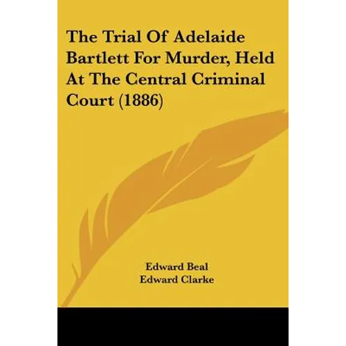 The Trial Of Adelaide Bartlett For Murder, Held At The Central Criminal Court (1886)