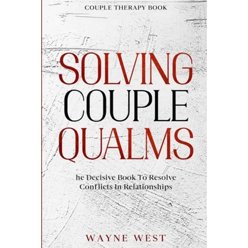 Couple Therapy Book: Solving Couple Qualms - The Decisive Book To Resolve Conflicts In Relationships