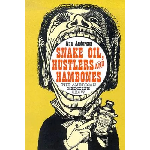 Snake Oil, Hustlers and Hambones: The American Medicine Show