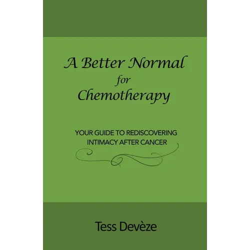 A Better Normal for Chemotherapy: Your Guide to Rediscovering Intimacy After Cancer