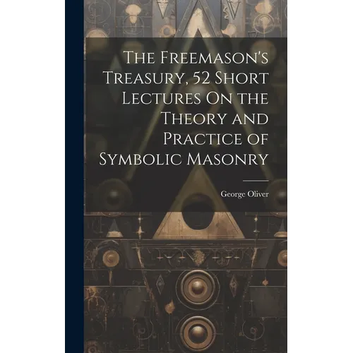 The Freemason's Treasury, 52 Short Lectures On the Theory and Practice of Symbolic Masonry