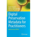 Digital Preservation Metadata for Practitioners: Implementing Premis