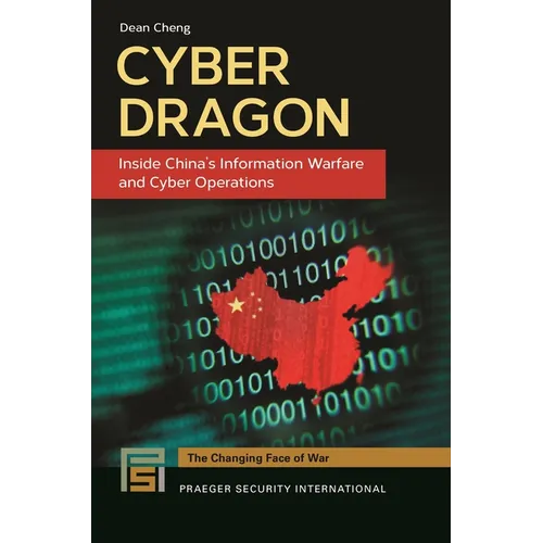 Cyber Dragon: Inside China's Information Warfare and Cyber Operations