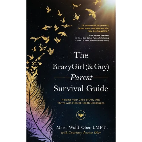 The KrazyGirl (& Guy) Parent Survival Guide: Helping Your Child of Any Age Thrive with Mental Health Challenges