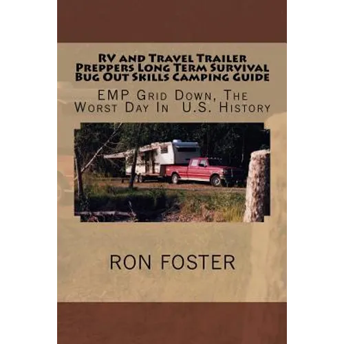 RV and Travel Trailer Preppers Long Term Survival Bug Out Skills Camping Guide: Grid Down, The Worst Day In US History