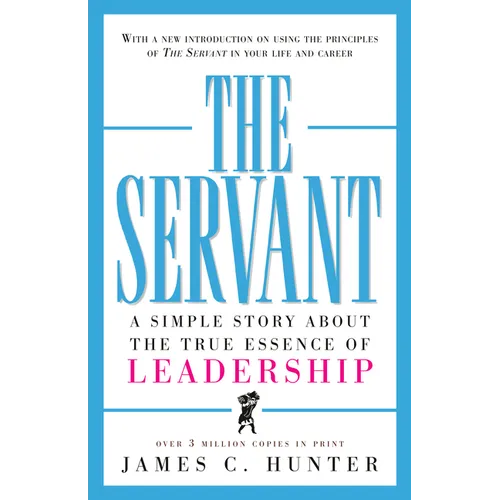 The Servant: A Simple Story about the True Essence of Leadership