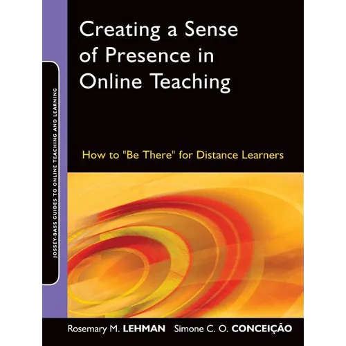 Creating a Sense of Presence in Online Teaching: How to Be There for Distance Learners