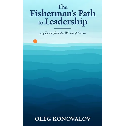 The Fisherman's Path to Leadership: 224 Lessons from the Wisdom of Nature