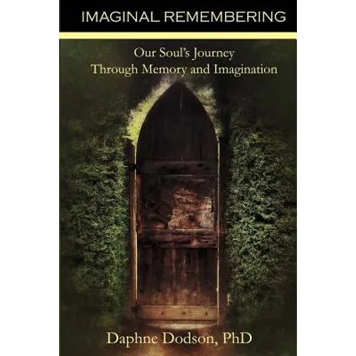 Imaginal Remembering: Our Soul's Journey Through Memory and Imagination