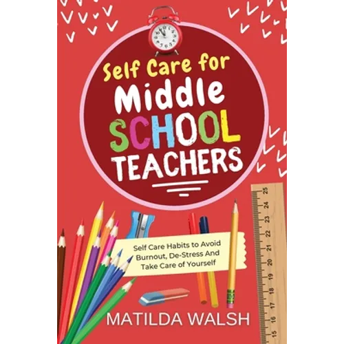 Self Care for Middle School Teachers - 37 Habits to Avoid Burnout, De-Stress And Take Care of Yourself