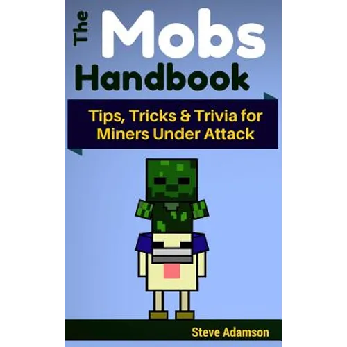 The Mobs Handbook: Tips, Tricks & Trivia for Miners Under Attack