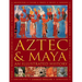 Aztec and Maya: An Illustrated History: The Definitive Chronicle of the Ancient Peoples of Central America and Mexico - Including the Aztec, Maya, Olm