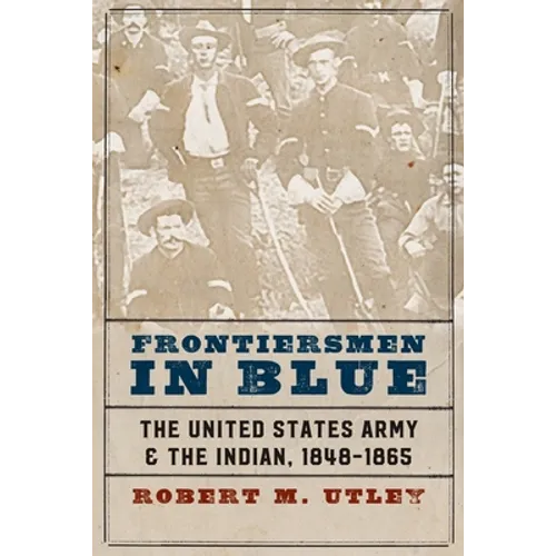 Frontiersmen in Blue: The United States Army and the Indian, 1848-1865