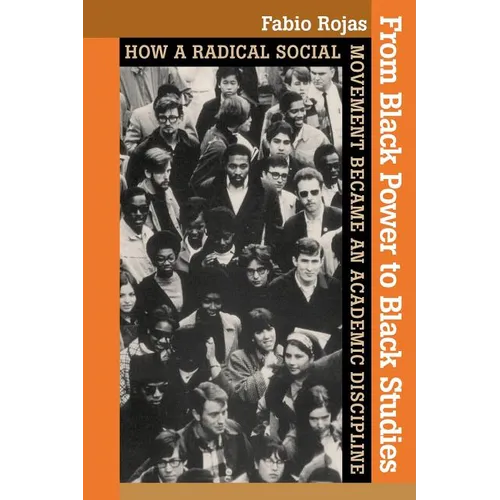 From Black Power to Black Studies: How a Radical Social Movement Became an Academic Discipline
