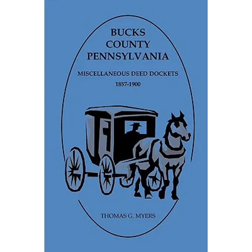 Bucks County, Pennsylvania Miscellaneous Deed Dockets 1857-1900