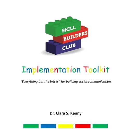 Skill Builders Club: Implementation Toolkit: "Everything but the bricks" for building social communication