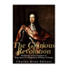 The Glorious Revolution: The History of the Overthrow of King James II of England by William of Orange