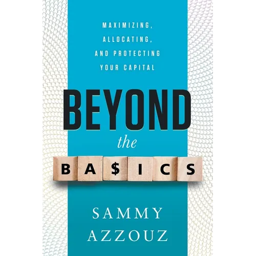 Beyond the Basics: Maximizing, Allocating, and Protecting Your Capital