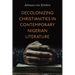 Decolonizing Christianities in Contemporary Nigerian Literature