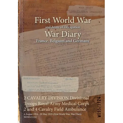 2 CAVALRY DIVISION Divisional Troops Royal Army Medical Corps 2 and 4 Cavalry Field Ambulance: 4 August 1914 - 20 May 1919 (First World War, War Diary