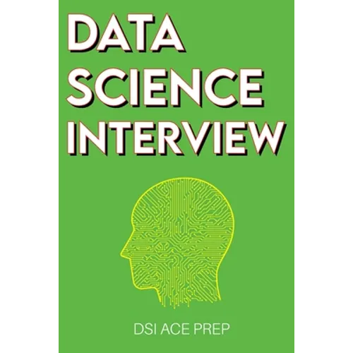 Data Science Interview: Prep for SQL, Panda, Python, R Language, Machine Learning, DBMS and RDBMS - And More - The Full Data Scientist Interview Handb