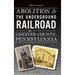 Abolition & the Underground Railroad in Chester County, Pennsylvania