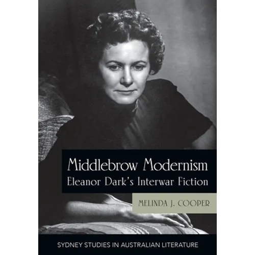 Middlebrow Modernism: Eleanor Dark's Interwar Fiction