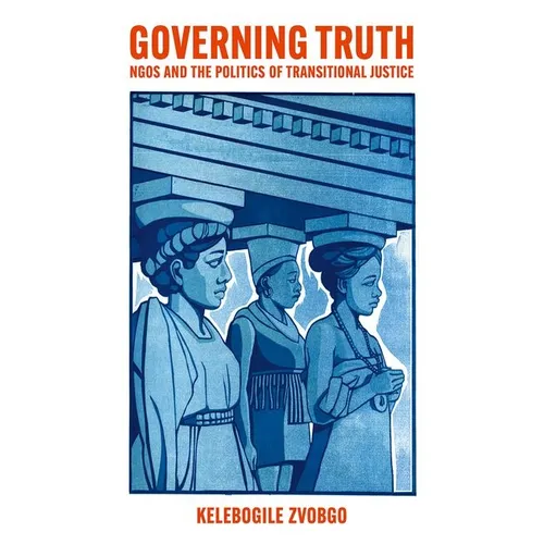 Governing Truth: NGOs and the Politics of Transitional Justice