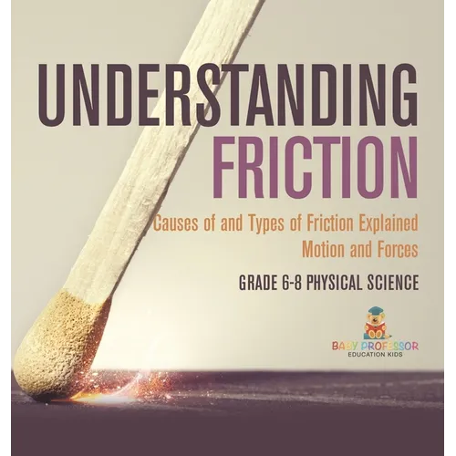 Understanding Friction Causes of and Types of Friction Explained Motion and Forces Grade 6-8 Physical Science