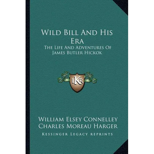 Wild Bill And His Era: The Life And Adventures Of James Butler Hickok