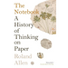 The Notebook: A History of Thinking on Paper