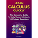 Learn Calculus Quickly: The Complete Guide To Easily Master Calculus in 100 Solved Equations!
