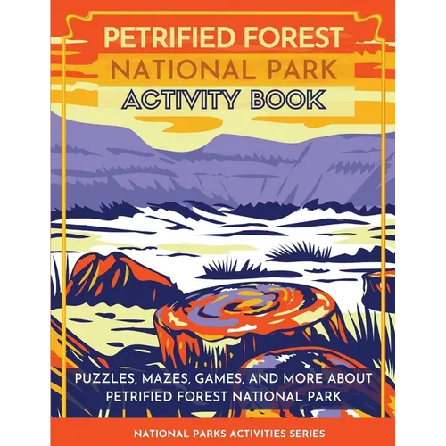 Petrified Forest National Park Activity Book: Puzzles, Mazes, Games, and More About Petrified Forest National Park