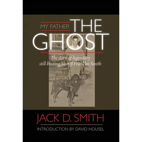 My Father, "The Ghost" - The story of legendary still-busting Sheriff Franklin Smith