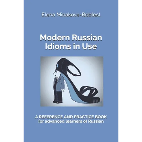Modern Russian Idioms in Use: A Reference and Practice Book for Advanced Learners of Russian