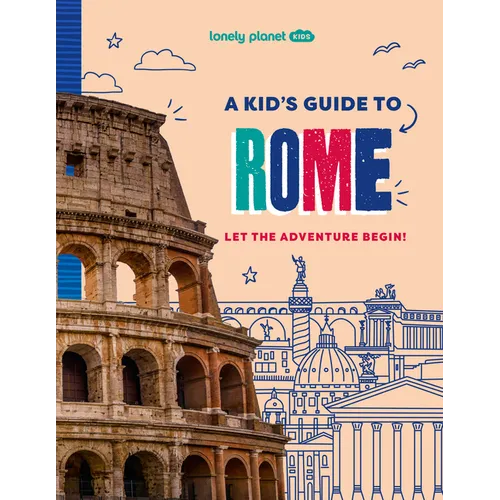 Lonely Planet Kids a Kid's Guide to Rome: Unlock the Magic of Travel Discover Secret & Surprising Places Packed with Amazing Facts, Top Spots & Vibran