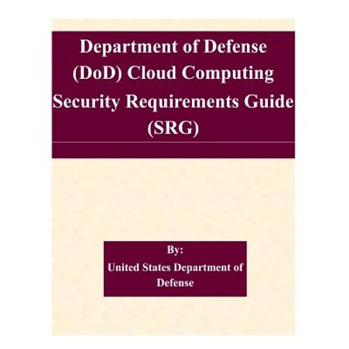 Department of Defense (DoD) Cloud Computing Security Requirements Guide (SRG)
