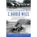 Michigan's C. Harold Wills: The Genius Behind the Model T and the Wills Sainte Claire Automobile