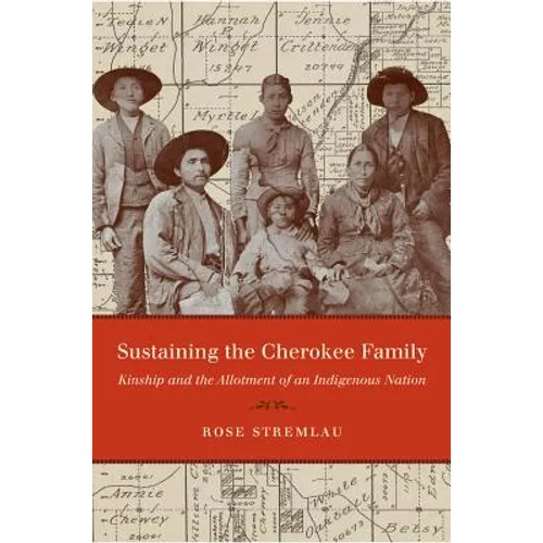 Sustaining the Cherokee Family: Kinship and the Allotment of an Indigenous Nation
