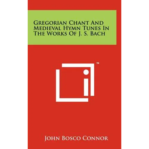 Gregorian Chant and Medieval Hymn Tunes in the Works of J. S. Bach