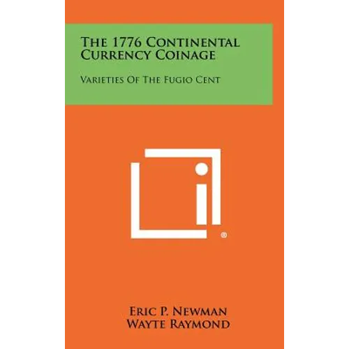 The 1776 Continental Currency Coinage: Varieties Of The Fugio Cent