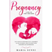 Pregnancy Guide for First Time Moms: The Complete Guide Pregnancy, Childbirth, and the Newborn, What to Expect With Childbirth and Motherhood