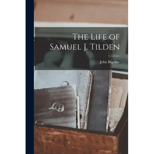 The Life of Samuel J. Tilden