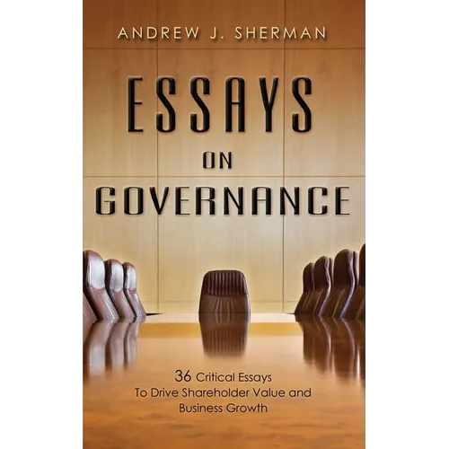 Essays on Governance: 36 Critical Essays to Drive Shareholder Value and Business Growth