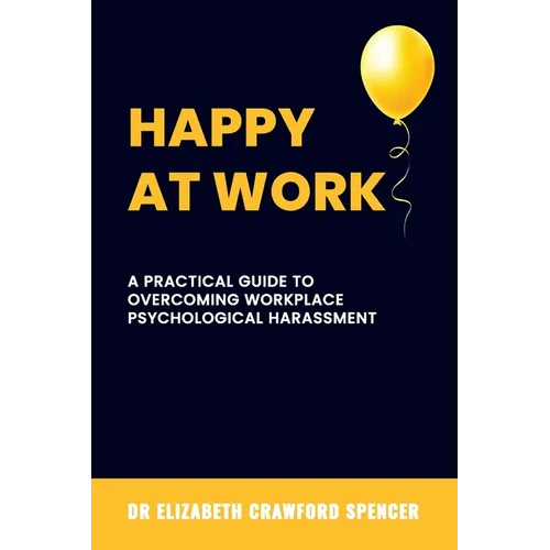 Happy at Work: A Practical Guide to Overcoming Workplace Psychological Harassment
