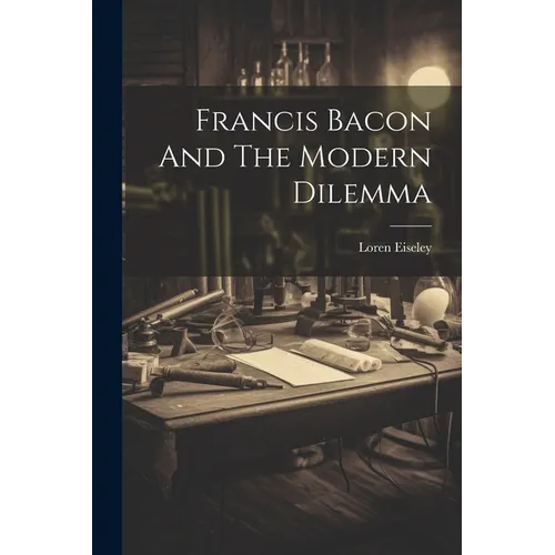Francis Bacon And The Modern Dilemma