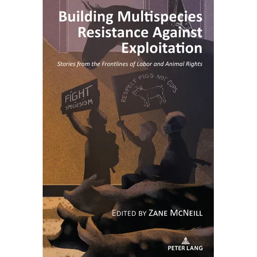 Building Multispecies Resistance Against Exploitation: Stories from the Frontlines of Labor and Animal Rights
